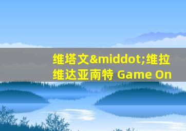 维塔文·维拉维达亚南特 Game On